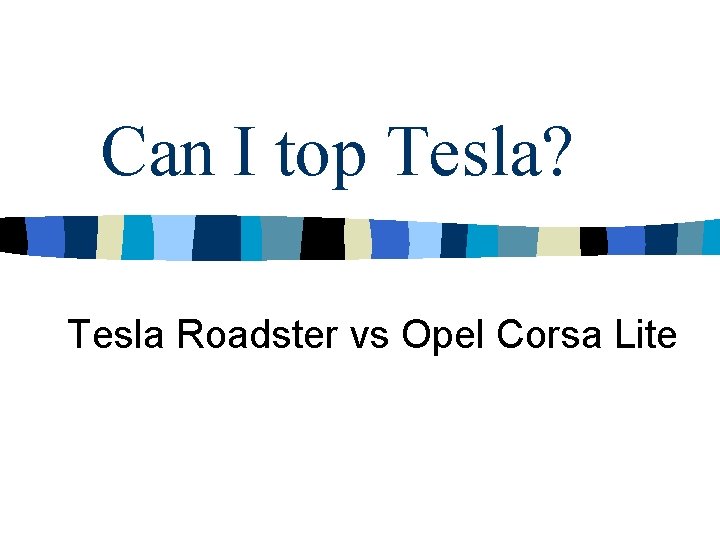 Can I top Tesla? Tesla Roadster vs Opel Corsa Lite 