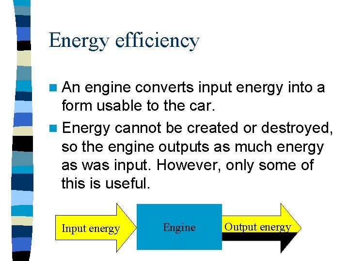 Energy efficiency n An engine converts input energy into a form usable to the