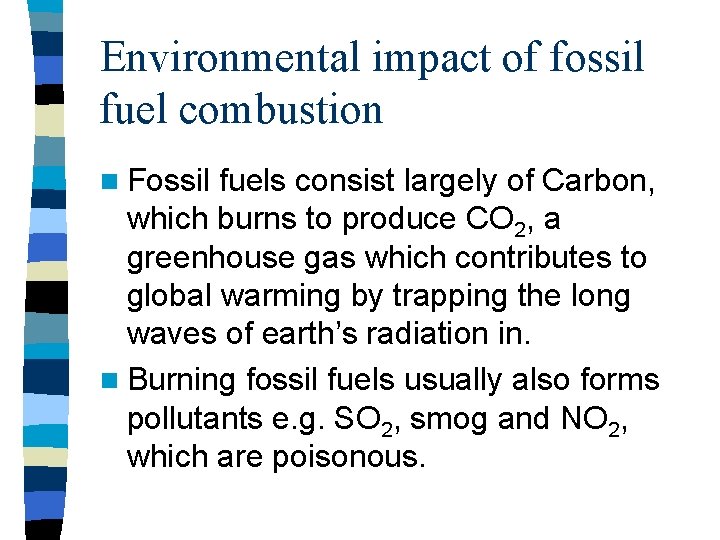 Environmental impact of fossil fuel combustion n Fossil fuels consist largely of Carbon, which