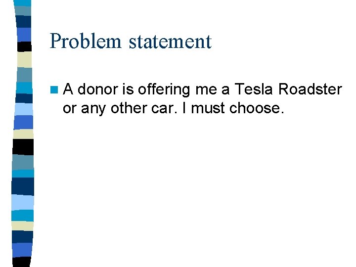 Problem statement n. A donor is offering me a Tesla Roadster or any other