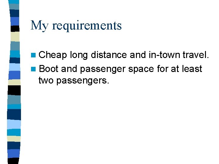 My requirements n Cheap long distance and in-town travel. n Boot and passenger space