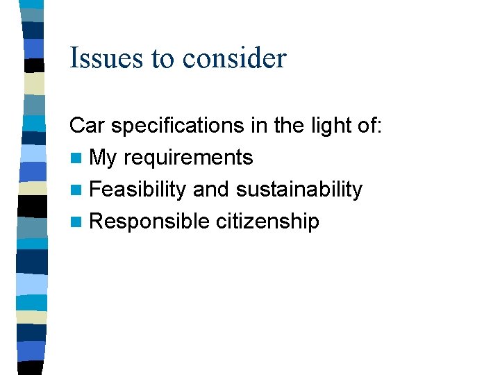 Issues to consider Car specifications in the light of: n My requirements n Feasibility