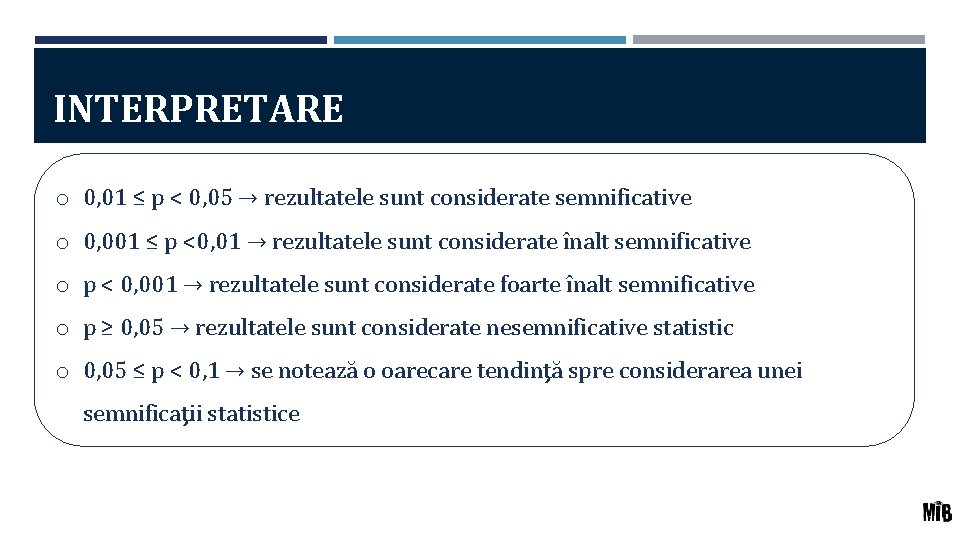 INTERPRETARE o 0, 01 ≤ p < 0, 05 → rezultatele sunt considerate semnificative INTERPRETARE o 0, 01 ≤ p < 0, 05 → rezultatele sunt considerate semnificative
