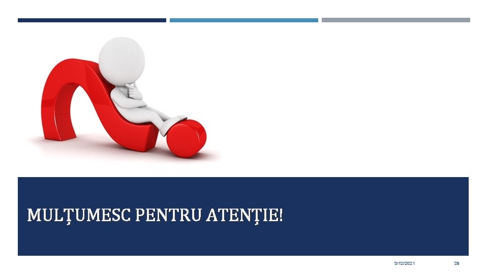 MULȚUMESC PENTRU ATENȚIE! 3/12/2021 29 MULȚUMESC PENTRU ATENȚIE! 3/12/2021 29
