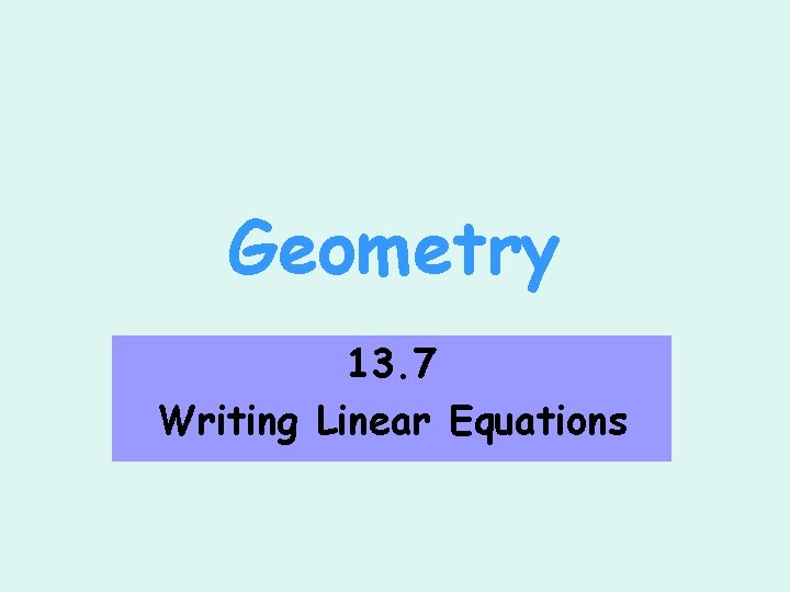 Geometry 13. 7 Writing Linear Equations 