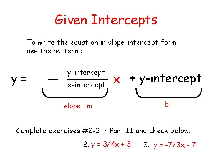 Given Intercepts To write the equation in slope-intercept form use the pattern : y=