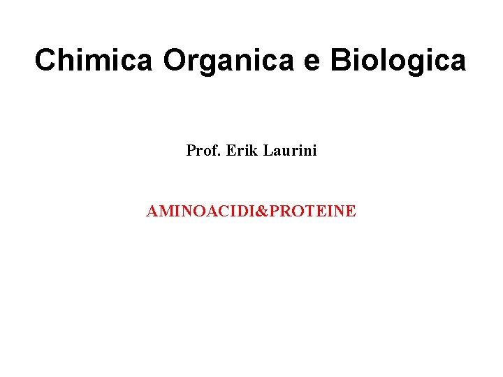 Chimica Organica e Biologica Prof. Erik Laurini AMINOACIDI&PROTEINE 