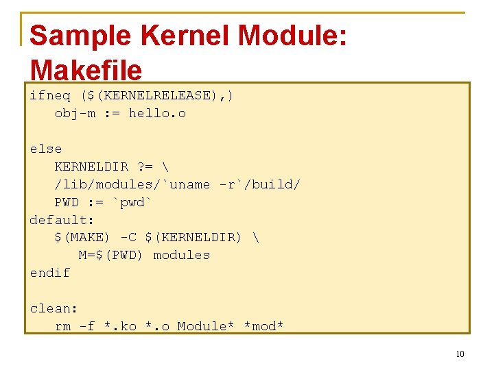 Sample Kernel Module: Makefile ifneq ($(KERNELRELEASE), ) obj-m : = hello. o else KERNELDIR