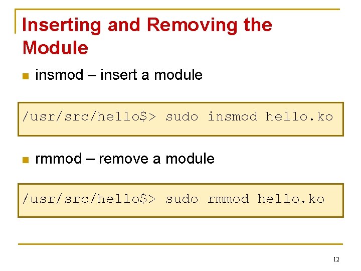 Inserting and Removing the Module n insmod – insert a module /usr/src/hello$> sudo insmod