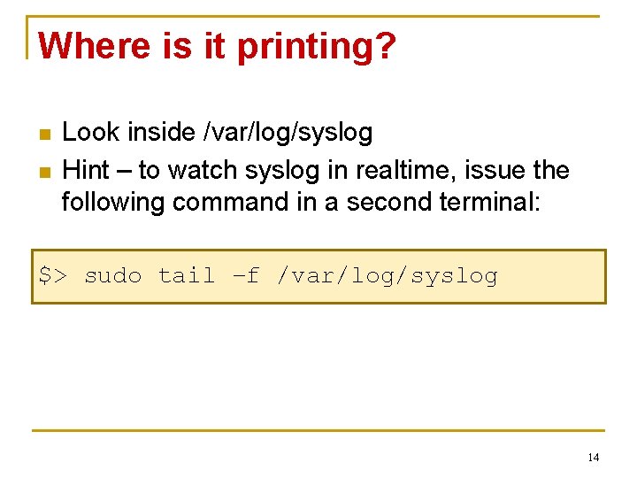 Where is it printing? n n Look inside /var/log/syslog Hint – to watch syslog
