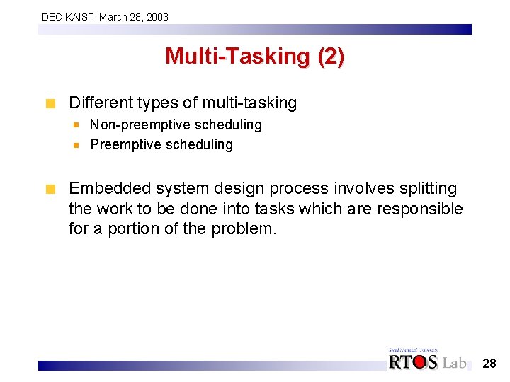 IDEC KAIST, March 28, 2003 Multi-Tasking (2) Different types of multi-tasking Non-preemptive scheduling Preemptive