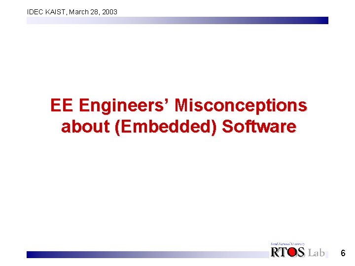 IDEC KAIST, March 28, 2003 EE Engineers’ Misconceptions about (Embedded) Software 6 