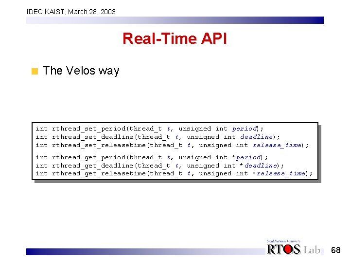 IDEC KAIST, March 28, 2003 Real-Time API The Velos way int rthread_set_period(thread_t t, unsigned