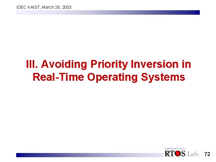 IDEC KAIST, March 28, 2003 III. Avoiding Priority Inversion in Real-Time Operating Systems 72