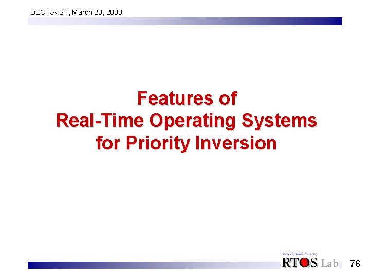 IDEC KAIST, March 28, 2003 Features of Real-Time Operating Systems for Priority Inversion 76