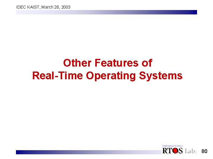 IDEC KAIST, March 28, 2003 Other Features of Real-Time Operating Systems 80 