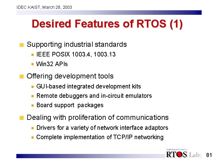 IDEC KAIST, March 28, 2003 Desired Features of RTOS (1) Supporting industrial standards IEEE