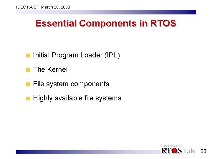 IDEC KAIST, March 28, 2003 Essential Components in RTOS Initial Program Loader (IPL) The