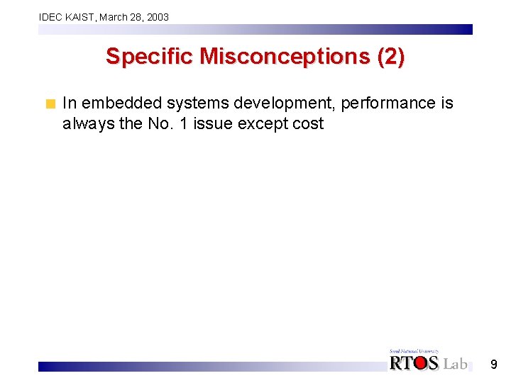 IDEC KAIST, March 28, 2003 Specific Misconceptions (2) In embedded systems development, performance is