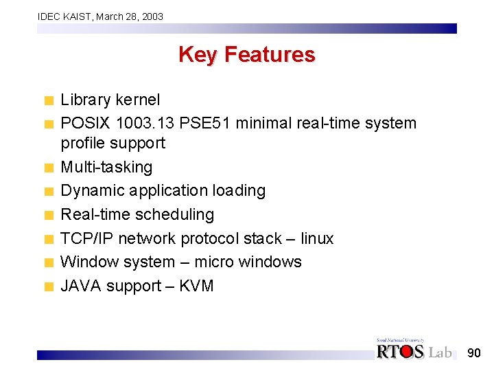 IDEC KAIST, March 28, 2003 Key Features Library kernel POSIX 1003. 13 PSE 51