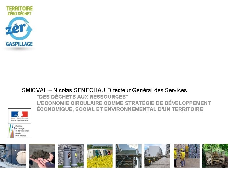 SMICVAL – Nicolas SENECHAU Directeur Général des Services "DES DÉCHETS AUX RESSOURCES" L'ÉCONOMIE CIRCULAIRE