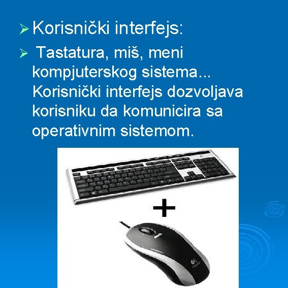 Ø Korisnički interfejs: Ø Tastatura, miš, meni kompjuterskog sistema. . . Korisnički interfejs dozvoljava