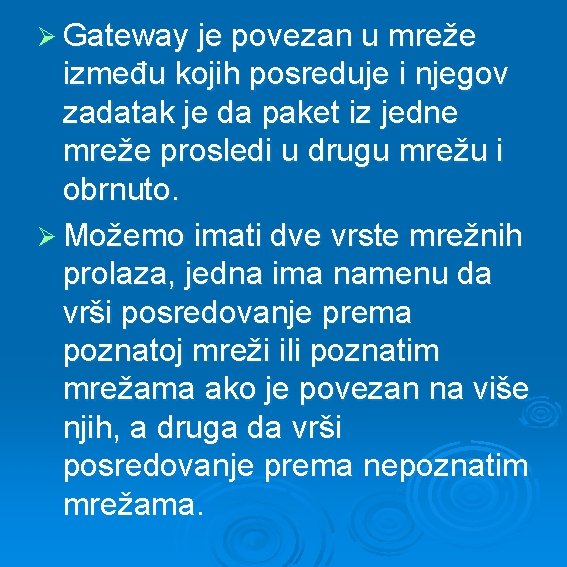 Ø Gateway je povezan u mreže između kojih posreduje i njegov zadatak je da