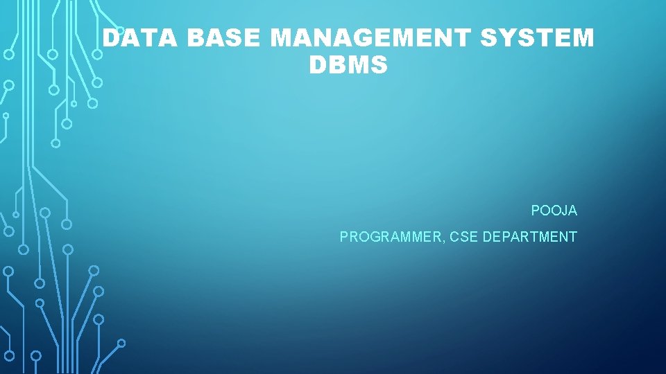 DATA BASE MANAGEMENT SYSTEM DBMS POOJA PROGRAMMER, CSE DEPARTMENT 