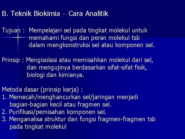 B. Teknik Biokimia Cara Analitik Tujuan : Mempelajari sel pada tingkat molekul untuk memahami