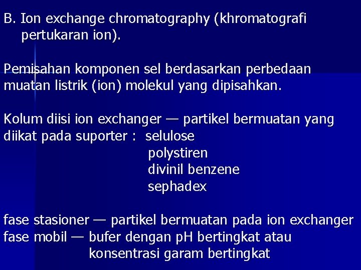 B. Ion exchange chromatography (khromatografi pertukaran ion). Pemisahan komponen sel berdasarkan perbedaan muatan listrik