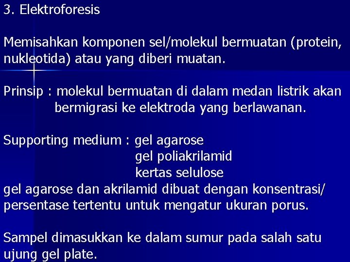 3. Elektroforesis Memisahkan komponen sel/molekul bermuatan (protein, nukleotida) atau yang diberi muatan. Prinsip :