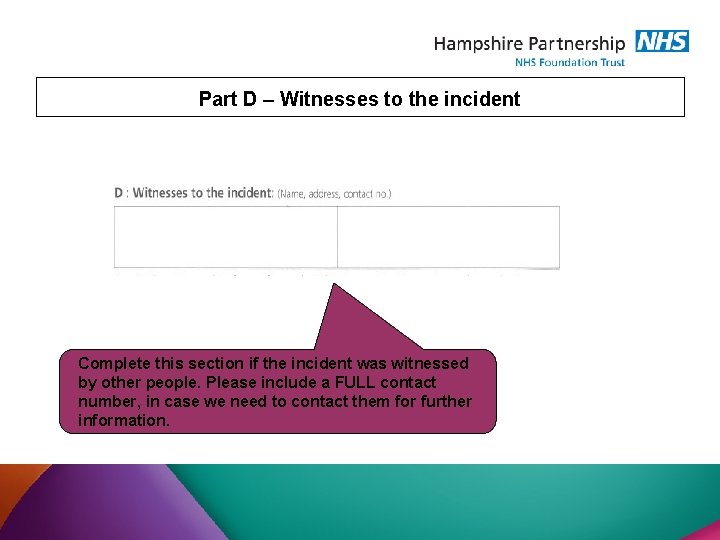 Part D – Witnesses to the incident Complete this section if the incident was