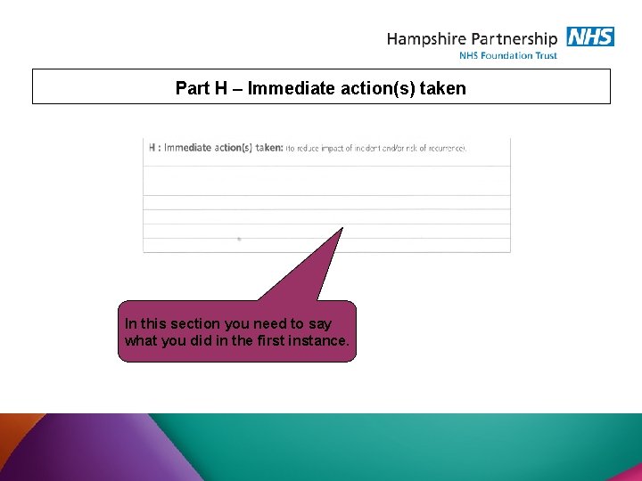 Part H – Immediate action(s) taken In this section you need to say what