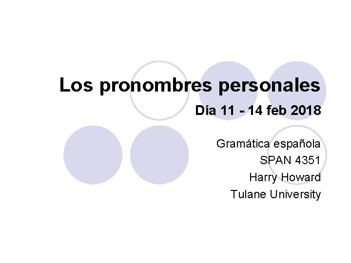 Los pronombres personales Día 11 - 14 feb 2018 Gramática española SPAN 4351 Harry