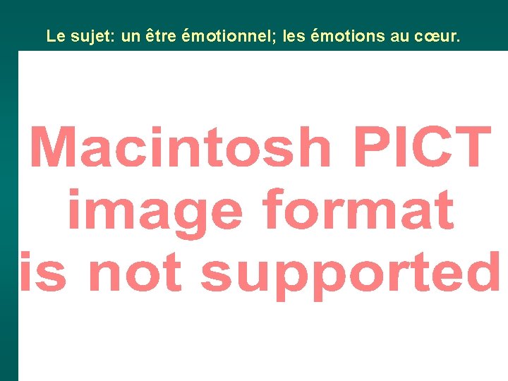 Le sujet: un être émotionnel; les émotions au cœur. 