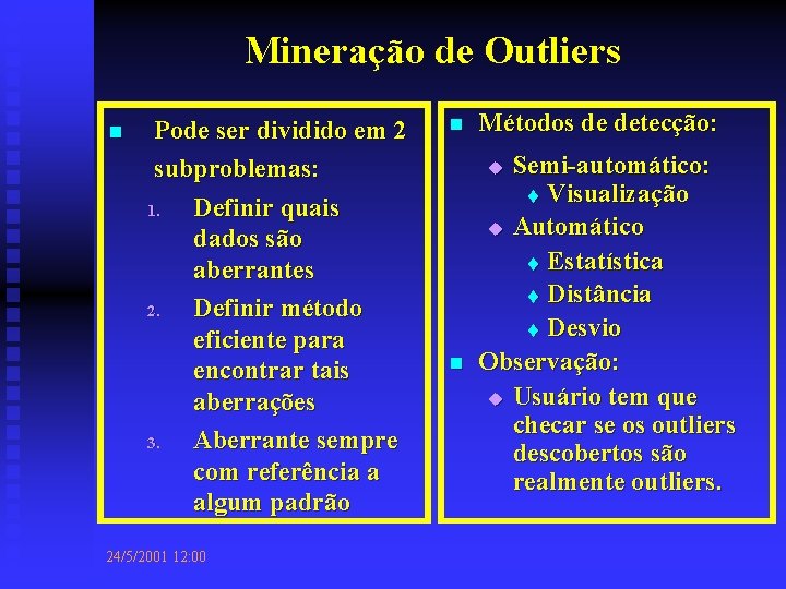 Mineração de Outliers n Pode ser dividido em 2 subproblemas: 1. Definir quais dados Mineração de Outliers n Pode ser dividido em 2 subproblemas: 1. Definir quais dados