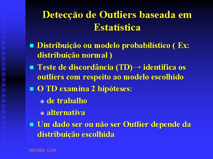 Detecção de Outliers baseada em Estatística n n Distribuição ou modelo probabilístico ( Ex: Detecção de Outliers baseada em Estatística n n Distribuição ou modelo probabilístico ( Ex: