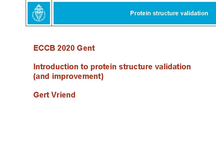 Protein structure validation ECCB 2020 Gent Introduction to protein structure validation (and improvement) Gert