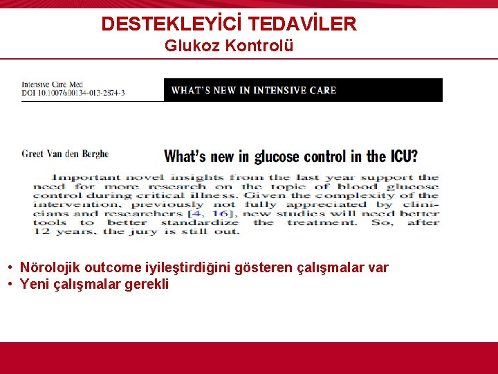 DESTEKLEYİCİ TEDAVİLER Glukoz Kontrolü • Nörolojik outcome iyileştirdiğini gösteren çalışmalar var • Yeni çalışmalar