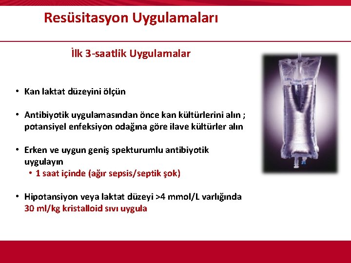 Resüsitasyon Uygulamaları İlk 3 -saatlik Uygulamalar • Kan laktat düzeyini ölçün • Antibiyotik uygulamasından