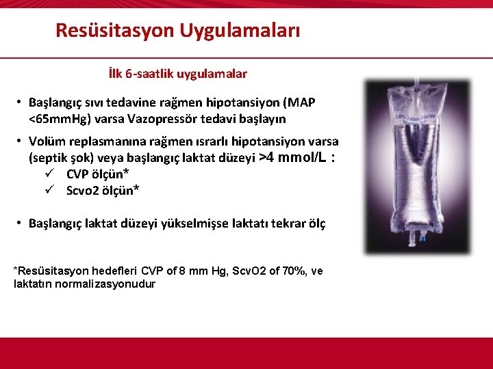 Resüsitasyon Uygulamaları İlk 6 -saatlik uygulamalar • Başlangıç sıvı tedavine rağmen hipotansiyon (MAP <65