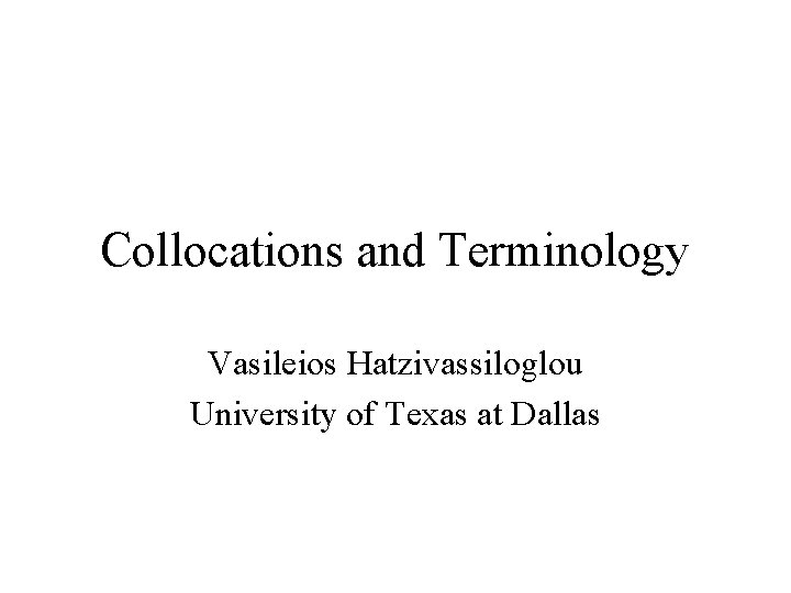 Collocations and Terminology Vasileios Hatzivassiloglou University of Texas at Dallas 