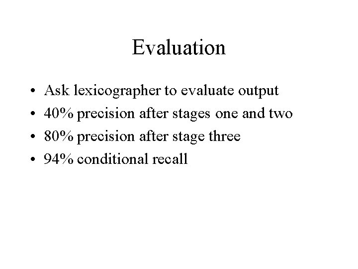 Evaluation • • Ask lexicographer to evaluate output 40% precision after stages one and