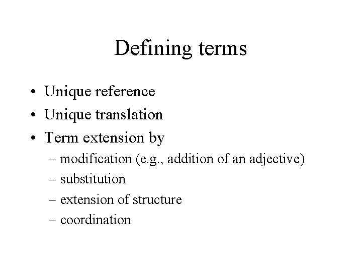 Defining terms • Unique reference • Unique translation • Term extension by – modification