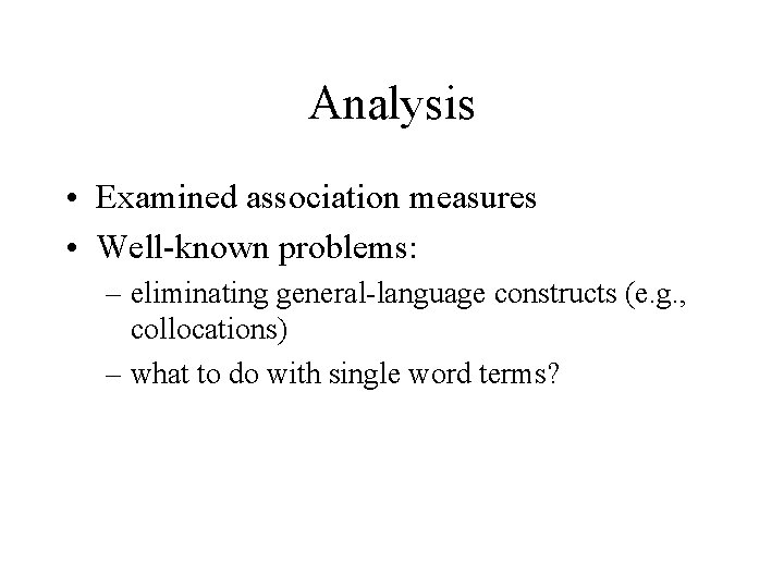 Analysis • Examined association measures • Well-known problems: – eliminating general-language constructs (e. g.