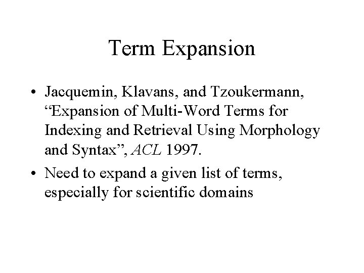 Term Expansion • Jacquemin, Klavans, and Tzoukermann, “Expansion of Multi-Word Terms for Indexing and