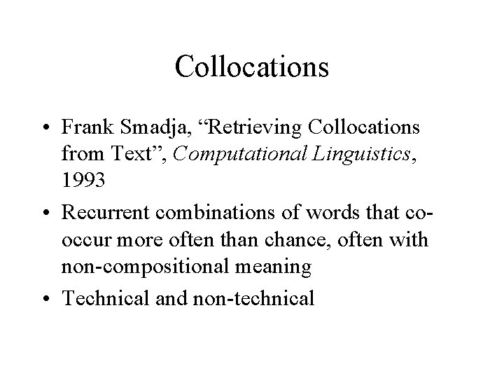 Collocations • Frank Smadja, “Retrieving Collocations from Text”, Computational Linguistics, 1993 • Recurrent combinations
