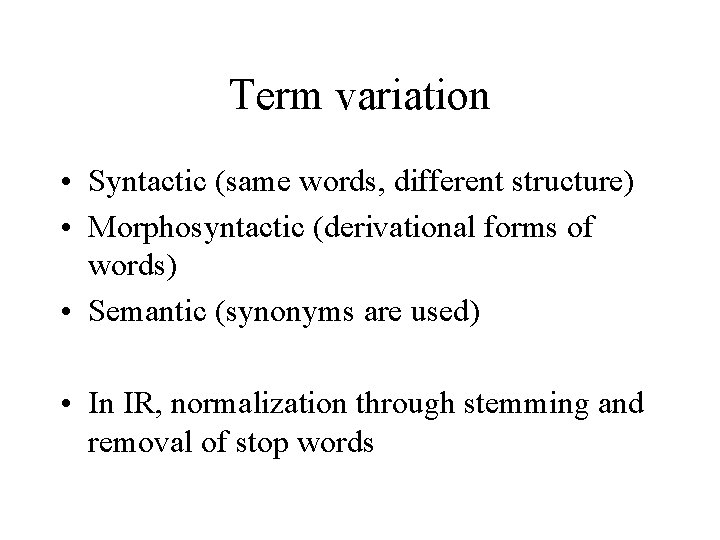 Term variation • Syntactic (same words, different structure) • Morphosyntactic (derivational forms of words)
