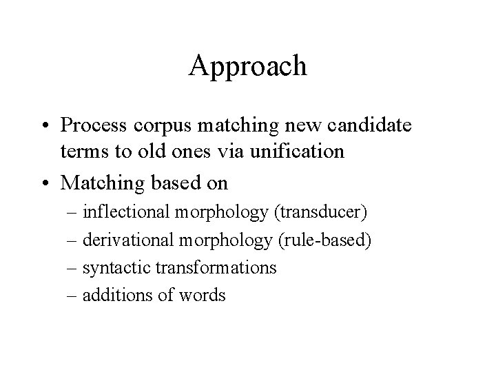 Approach • Process corpus matching new candidate terms to old ones via unification •