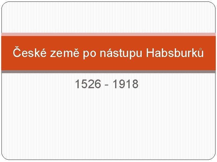 České země po nástupu Habsburků 1526 - 1918 